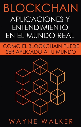 Blockchain: Aplicaciones y Entendimiento En El Mundo Real