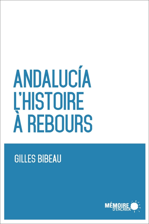 Andalucia. L''histoire &agrave; rebours -  Bibeau Gilles Bibeau