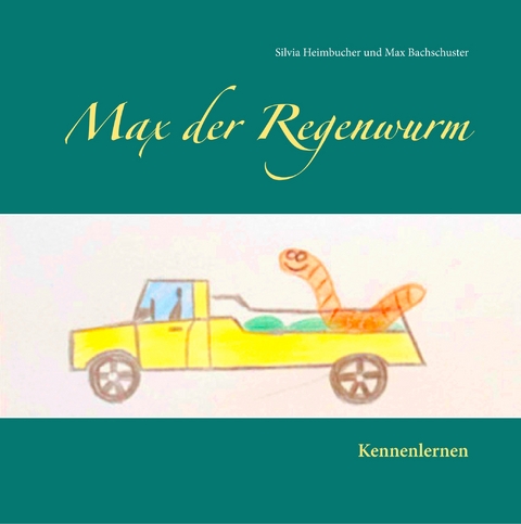 Max der Regenwurm - Silvia Heimbucher, Max Bachschuster