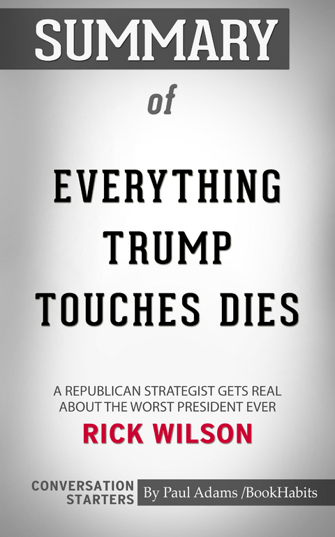Summary of Everything Trump Touches Dies: A Republican Strategist Gets Real About the Worst President Ever -  Paul Adams