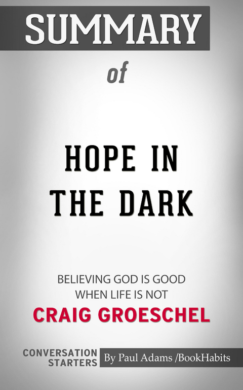 Summary of Hope in the Dark: Believing God Is Good When Life Is Not -  Paul Adams