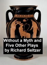 Without a Myth and Five Other Plays -  Richard Seltzer
