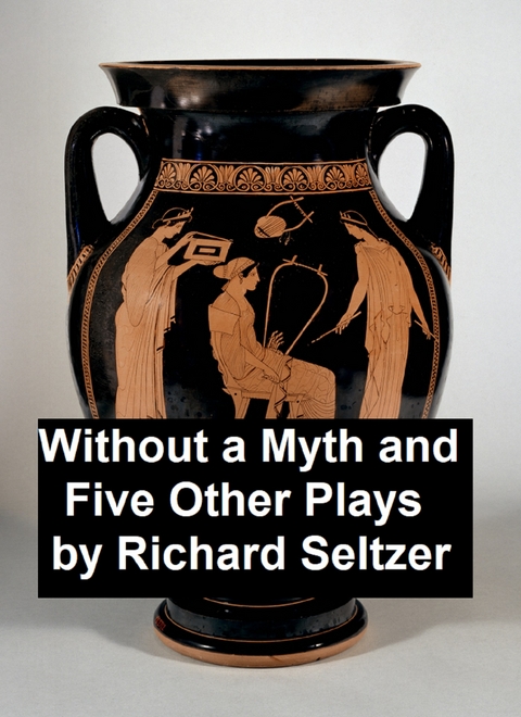 Without a Myth and Five Other Plays -  Richard Seltzer
