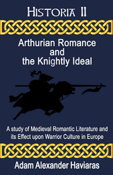 Arthurian Romance and the Knightly Ideal -  Adam Haviaras