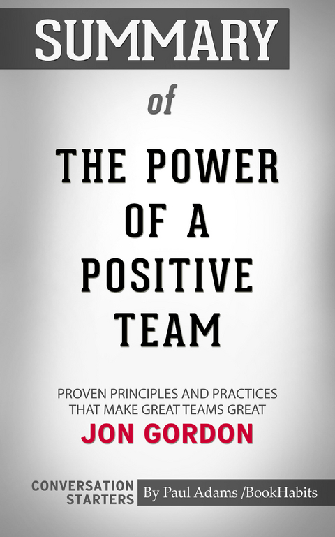 Summary of The Power of a Positive Team: Proven Principles and Practices that Make Great Teams Great -  Paul Adams