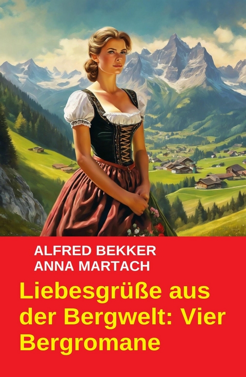 Liebesgr&uuml;&szlig;e aus der Bergwelt: Vier Bergromane -  Alfred Bekker,  Anna Martach