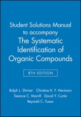 Student Solutions Manual to accompany The Systematic Identification of Organic Compounds, 8e - Shriner, Ralph L.; Hermann, Christine K. F.; Morrill, Terence C.; Curtin, David Y.; Fuson, Reynold C.
