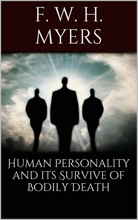 Human Personality and Its Survival of Bodily Death - F. W. H. Myers