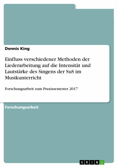 Einfluss verschiedener Methoden der Liederarbeitung auf die Intensität und Lautstärke des Singens der SuS im Musikunterricht -  Dennis King