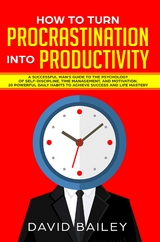 How to Turn Procrastination into Productivity - David Bailey