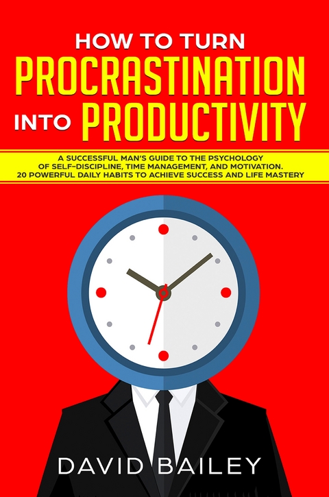 How to Turn Procrastination into Productivity - David Bailey