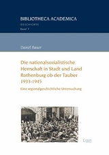Die nationalsozialistische Herrschaft in Stadt und Land Rothenburg ob der Tauber (1933-1945) - Daniel Bauer