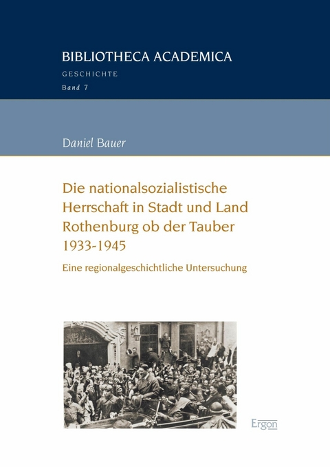 Die nationalsozialistische Herrschaft in Stadt und Land Rothenburg ob der Tauber (1933-1945) - Daniel Bauer