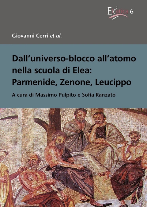 Dall'universo-blocco all'atomo nella scuola di Elea: Parmenide, Zenone, Leucippo - Giovanni Cerri et al.