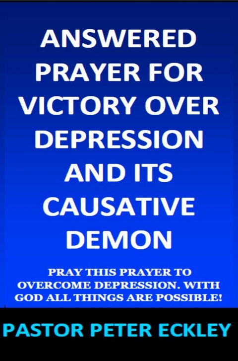 Answered Prayer for Victory Over Depression and Its Causative Demon - Pastor Peter Eckley