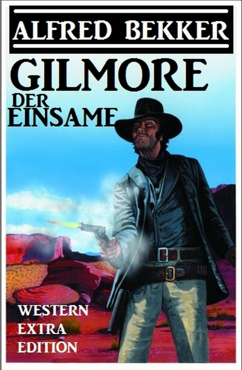 Alfred Bekker Western Extra Edition - Gilmore der Einsame -  Alfred Bekker