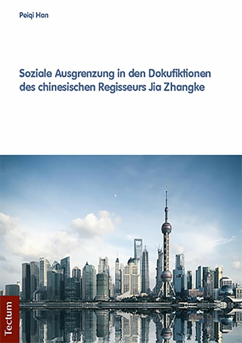 Soziale Ausgrenzung in den Dokufiktionen des chinesischen Regisseurs Jia Zhangke - Peiqi Han
