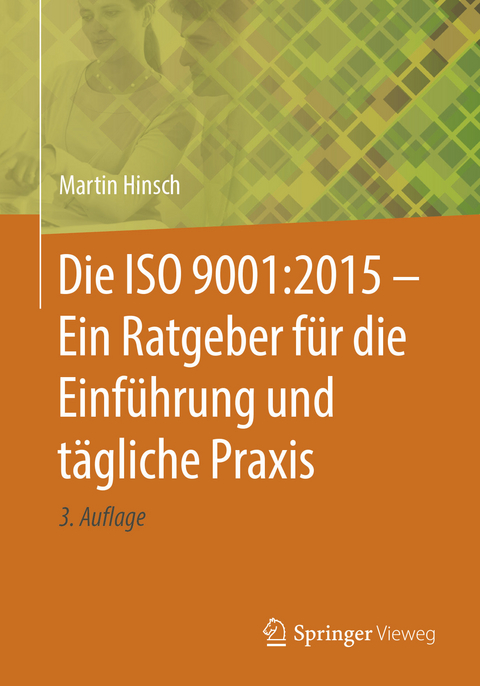 Die ISO 9001:2015 - Ein Ratgeber f&uuml;r die Einf&uuml;hrung und t&auml;gliche Praxis - Martin Hinsch