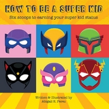 How to Be a Super Kid - Abigail E Perez