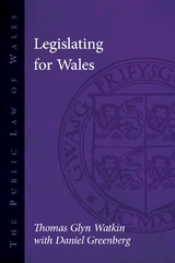 Legislating for Wales - Thomas Watkin, Daniel Greenberg