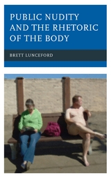 Public Nudity and the Rhetoric of the Body -  Brett Lunceford