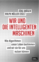 Wir und die intelligenten Maschinen - Jörg Dräger, Ralph Müller-Eiselt