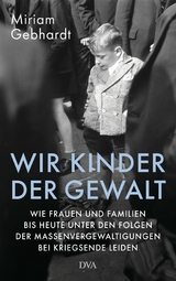 Wir Kinder der Gewalt - Miriam Gebhardt