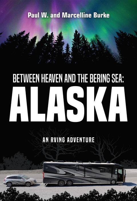 Between Heaven and the Bering Sea: Alaska - Paul W. Burke, Marcelline Burke