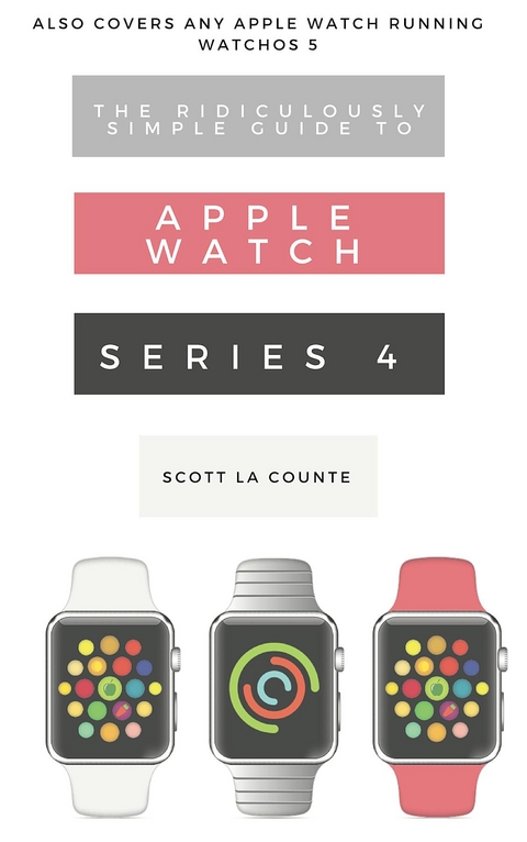 The Ridiculously Simple Guide to Apple Watch Series 4 - Scott La Counte