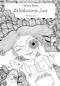 Caleidosc&ograve;pica Irma - Volume uno - Valeria Asero