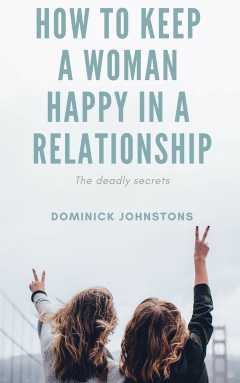 How to Keep a Woman Happy in a Relationship -  Dominick Johnstone