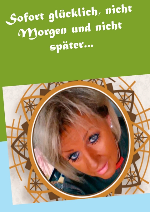 Sofort gl&uuml;cklich, nicht Morgen und nicht sp&auml;ter... - Andrea Jensen