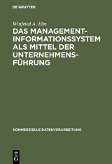 Das Management-Informationssystem als Mittel der Unternehmensf&uuml;hrung - Winfried A. Elm