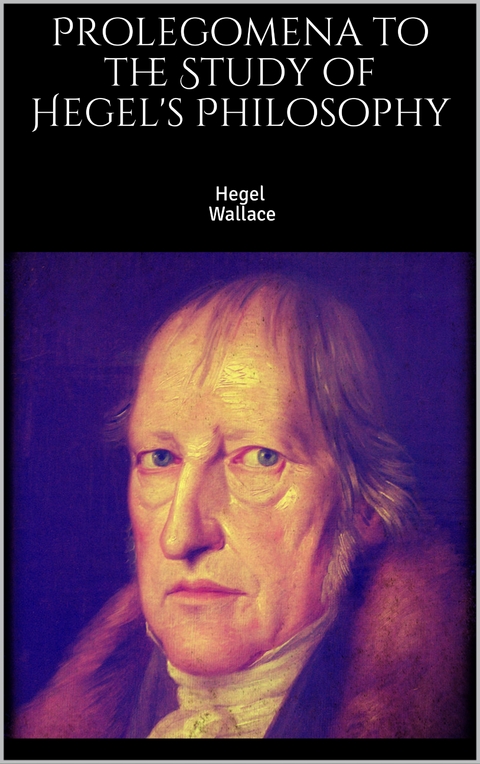Prolegomena to the Study of Hegel's Philosophy - Georg Wilhelm Friedrich Hegel, William Wallace