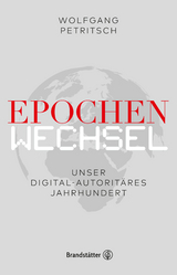Epochenwechsel. Unser digital-autorit&auml;res Jahrhundert - Wolfgang Petritsch, Philipp Freund