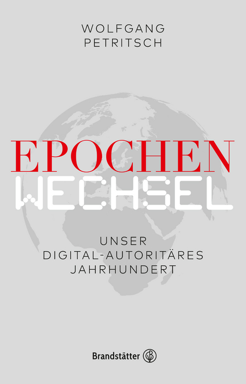 Epochenwechsel. Unser digital-autorit&auml;res Jahrhundert - Wolfgang Petritsch, Philipp Freund