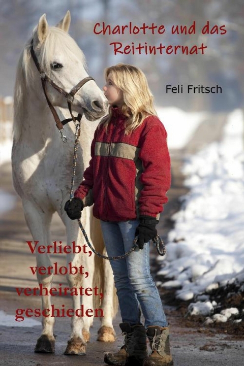 Charlotte und das Reitinternat - Verliebt, verlobt, verheiratet, geschieden - Feli Fritsch