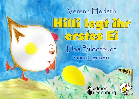 Hilli legt ihr erstes Ei - Das Bilderbuch vom Lernen. F&uuml;r alle Kinder, die gro&szlig;e Pl&auml;ne haben. - Verena Herleth