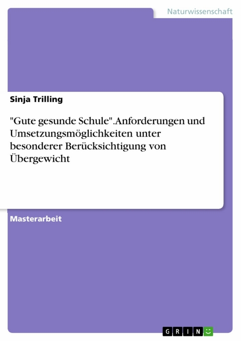 'Gute gesunde Schule'. Anforderungen und Umsetzungsm&ouml;glichkeiten unter besonderer Ber&uuml;cksichtigung von &Uuml;bergewicht -  Sinja Trilling