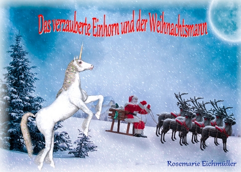 Das verzauberte Einhorn und der Weihnachtsmann - Rosemarie Eichm&uuml;ller