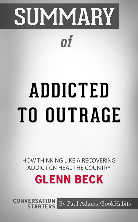 Summary of Addicted to Outrage: How Thinking Like a Recovering Addict Can Heal the Country -  Paul Adams