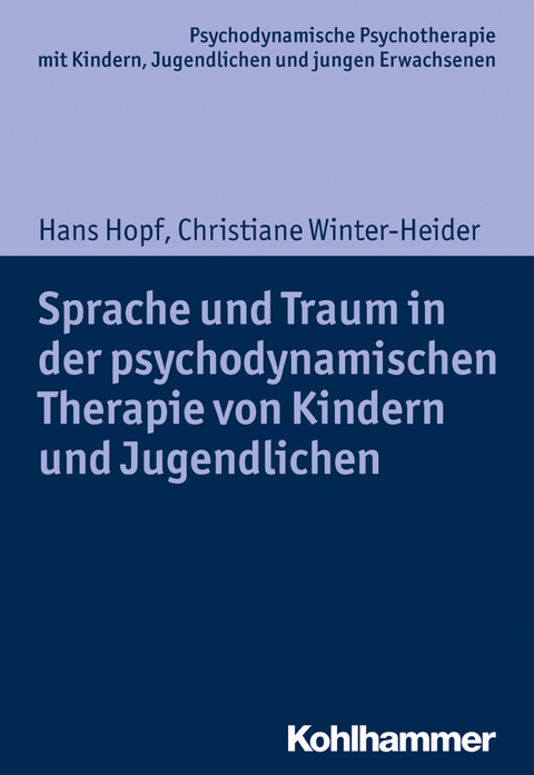 Sprache und Traum in der psychodynamischen Therapie von Kindern und Jugendlichen - Hans Hopf, Christiane Winter-Heider