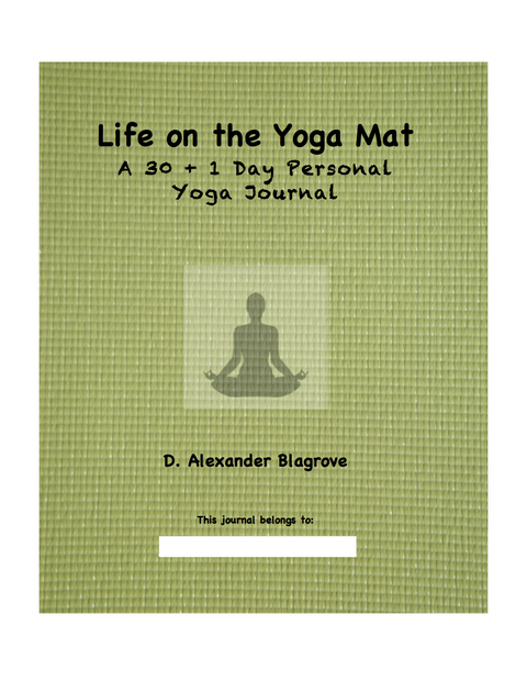 Life on the Yoga Mat: A 30 + 1 Day Personal Yoga Journal - D. Alexander Blagrove