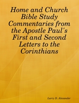 Home and Church Bible Study Commentaries from the Apostle Paul's First and Second Letters to the Corinthians -  Larry D. Alexander