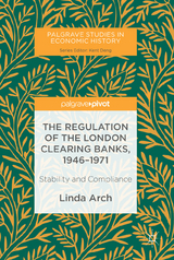 The Regulation of the London Clearing Banks, 1946&ndash;1971 - Linda Arch