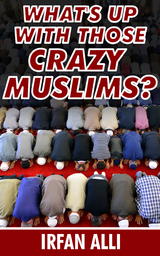 What's Up With Those Crazy Muslims - Irfan Alli