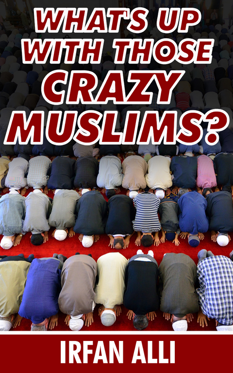What's Up With Those Crazy Muslims - Irfan Alli