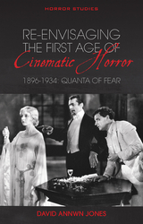 Re-envisaging the First Age of Cinematic Horror, 1896-1934 -  David Annwn Jones