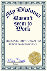 My Diploma Doesn't Seem to Work: Principles they forgot to teach in High School - Mois&Atilde;&copy;s Castillo