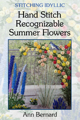 Stitching Idyllic: Hand Stitch Recognizable Summer Flowers - Ann Bernard